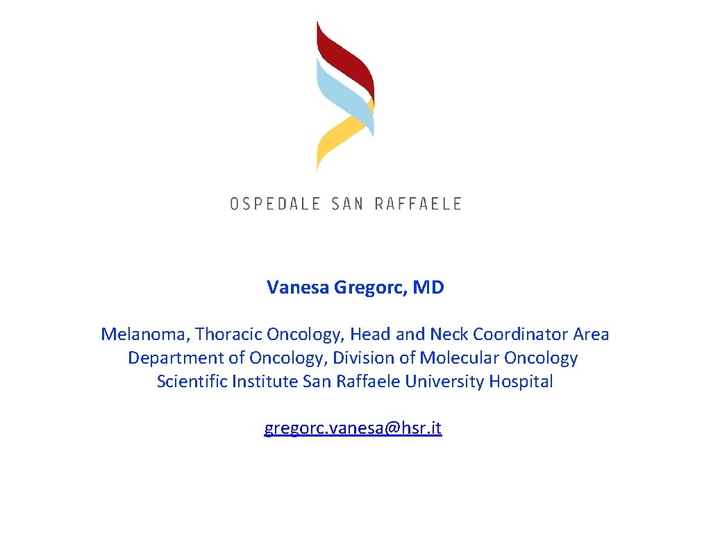 Vanesa Gregorc, MD Melanoma, Thoracic Oncology, Head and Neck Coordinator Area Department of Oncology,