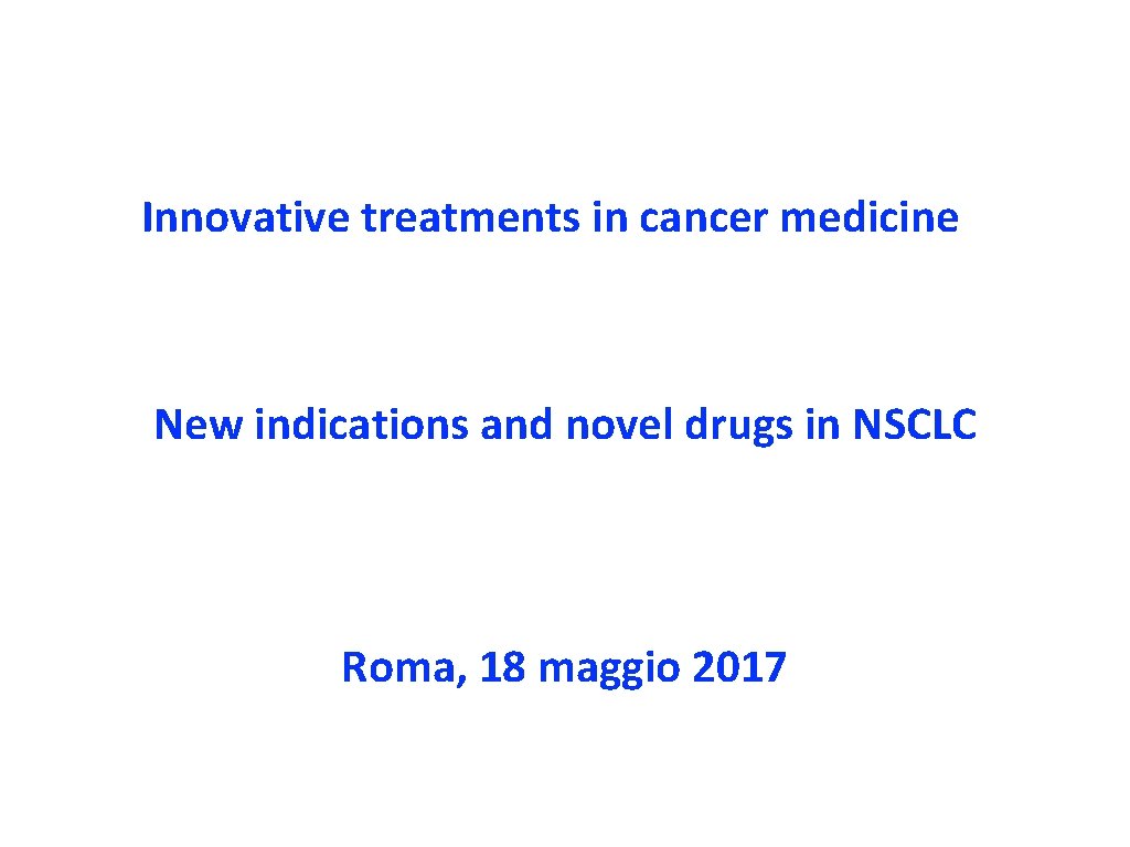 Innovative treatments in cancer medicine New indications and novel drugs in NSCLC Roma, 18