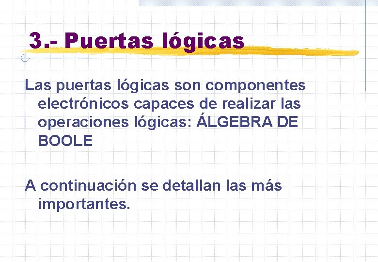 3. - Puertas lógicas Las puertas lógicas son componentes electrónicos capaces de realizar las