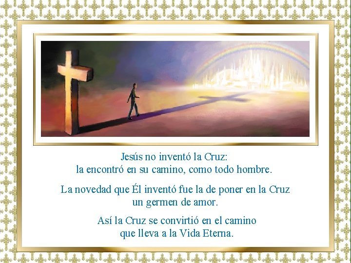 Jesús no inventó la Cruz: la encontró en su camino, como todo hombre. La