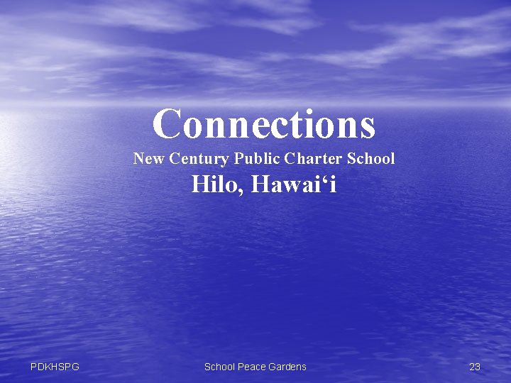 Connections New Century Public Charter School Hilo, Hawai‘i PDKHSPG School Peace Gardens 23 