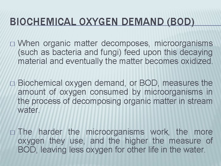 BIOCHEMICAL OXYGEN DEMAND (BOD) � When organic matter decomposes, microorganisms (such as bacteria and