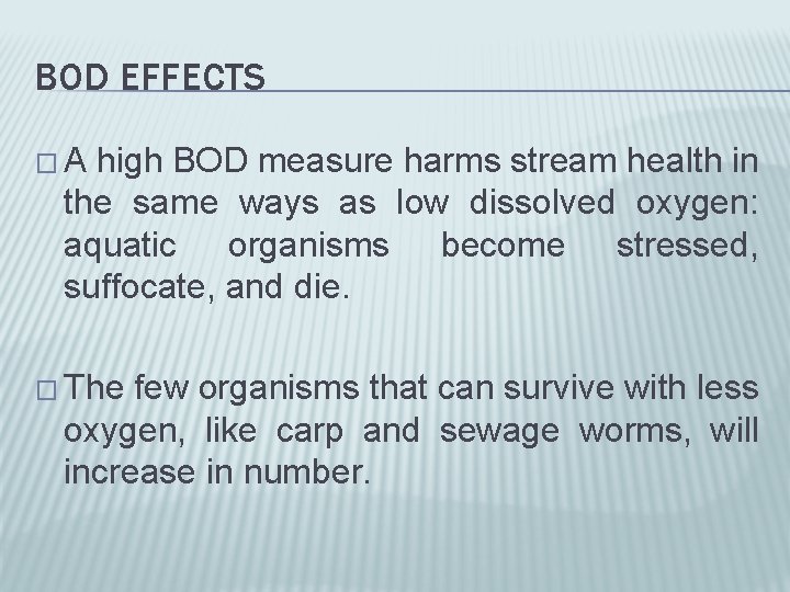 BOD EFFECTS �A high BOD measure harms stream health in the same ways as