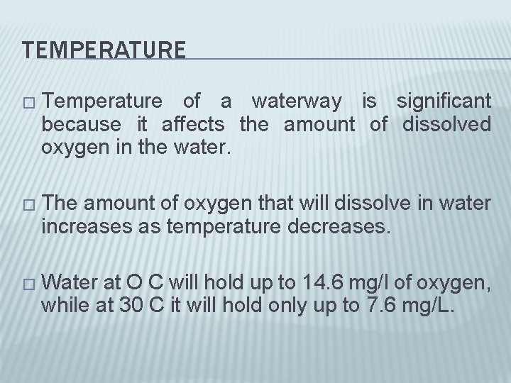 TEMPERATURE � Temperature of a waterway is significant because it affects the amount of