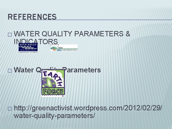 REFERENCES � WATER QUALITY PARAMETERS & INDICATORS � Water Quality Parameters � http: //greenactivist.