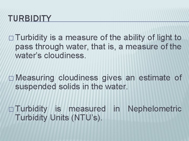 TURBIDITY � Turbidity is a measure of the ability of light to pass through