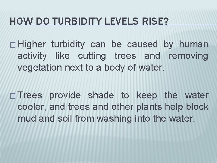 HOW DO TURBIDITY LEVELS RISE? � Higher turbidity can be caused by human activity