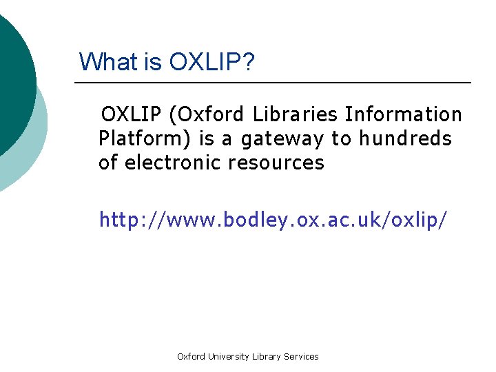 What is OXLIP? OXLIP (Oxford Libraries Information Platform) is a gateway to hundreds of