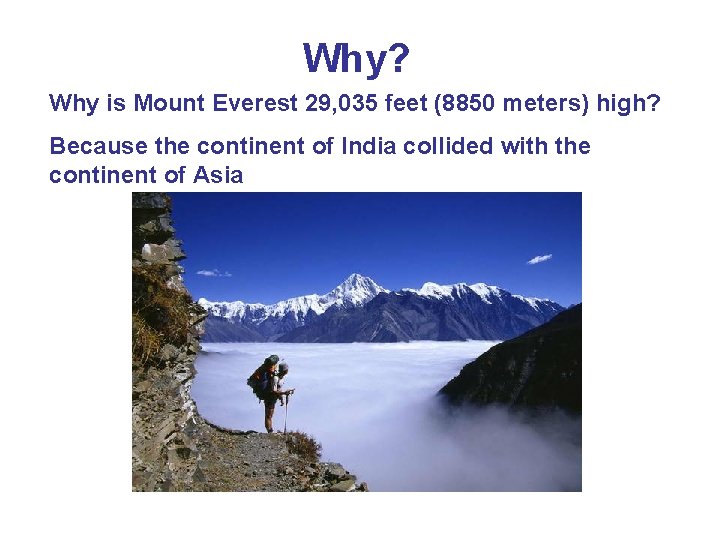 Why? Why is Mount Everest 29, 035 feet (8850 meters) high? Because the continent