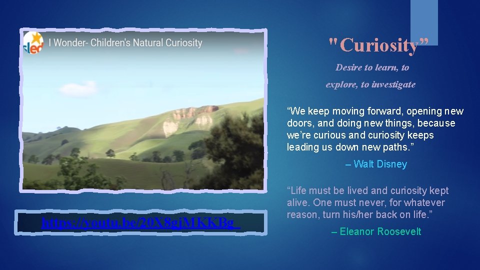"Curiosity” Desire to learn, to explore, to investigate “We keep moving forward, opening new