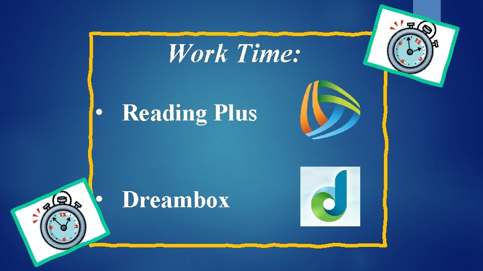 Work Time: • Reading Plus • Dreambox 