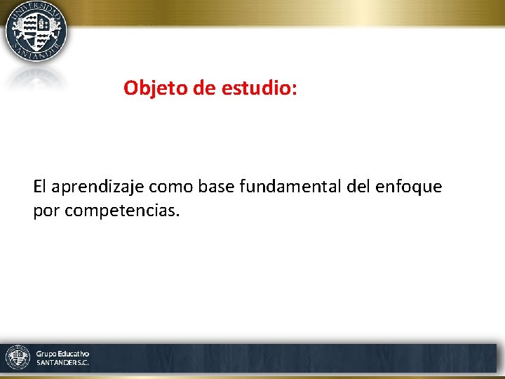 Objeto de estudio: El aprendizaje como base fundamental del enfoque por competencias. 