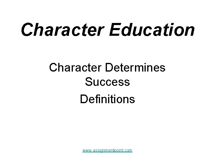 Character Education Character Determines Success Definitions www. assignmentpoint. com 