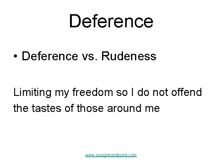 Deference • Deference vs. Rudeness Limiting my freedom so I do not offend the