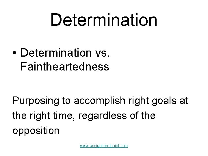 Determination • Determination vs. Faintheartedness Purposing to accomplish right goals at the right time,