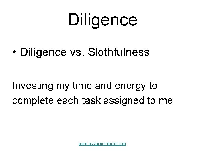 Diligence • Diligence vs. Slothfulness Investing my time and energy to complete each task