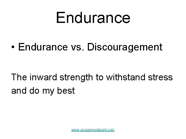 Endurance • Endurance vs. Discouragement The inward strength to withstand stress and do my