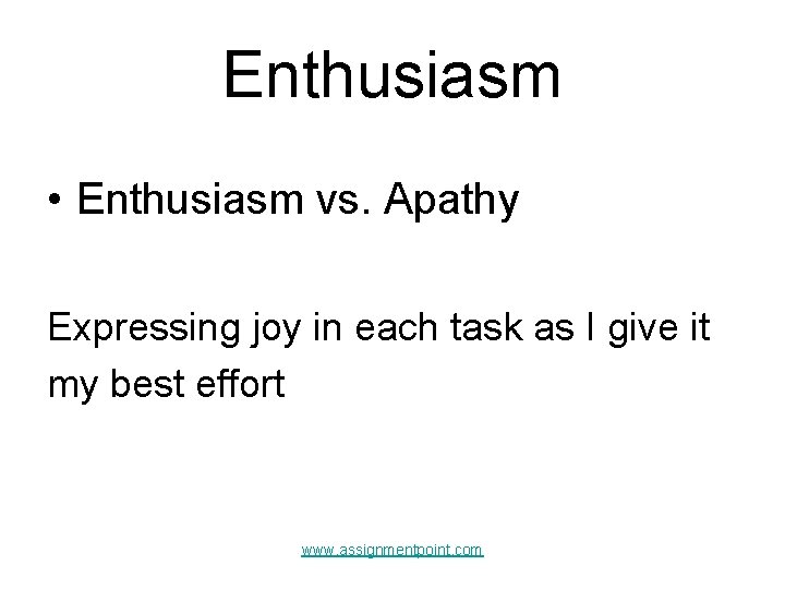 Enthusiasm • Enthusiasm vs. Apathy Expressing joy in each task as I give it