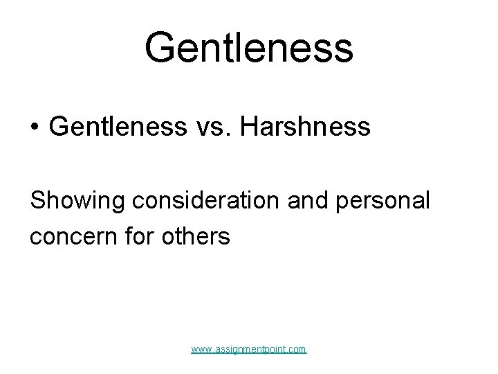 Gentleness • Gentleness vs. Harshness Showing consideration and personal concern for others www. assignmentpoint.