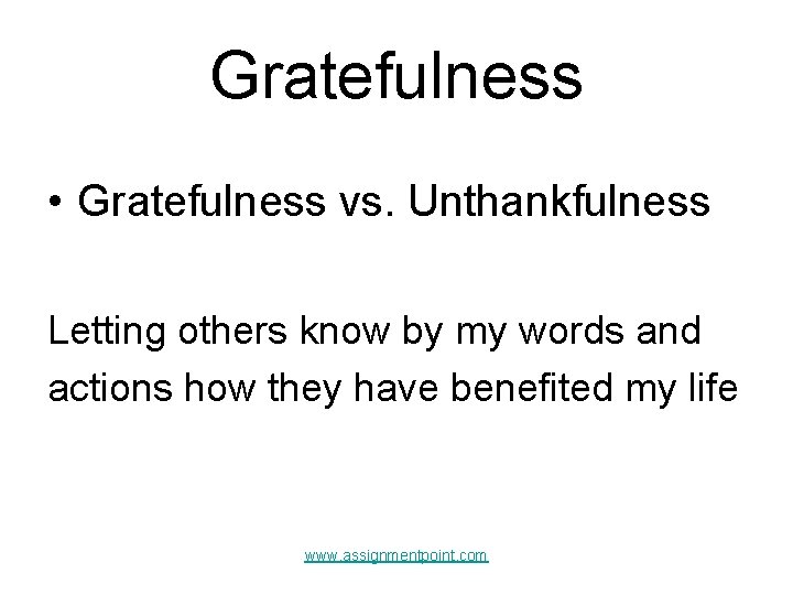 Gratefulness • Gratefulness vs. Unthankfulness Letting others know by my words and actions how