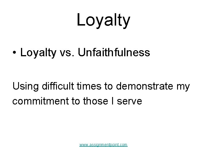 Loyalty • Loyalty vs. Unfaithfulness Using difficult times to demonstrate my commitment to those