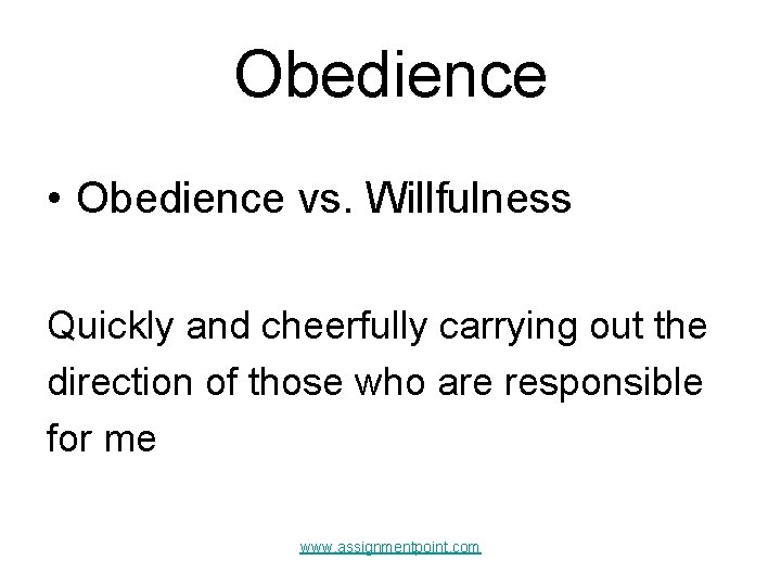 Obedience • Obedience vs. Willfulness Quickly and cheerfully carrying out the direction of those