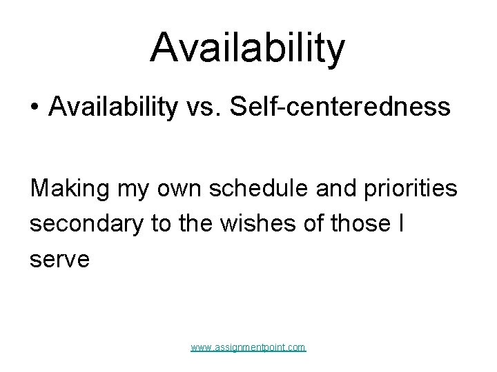 Availability • Availability vs. Self-centeredness Making my own schedule and priorities secondary to the