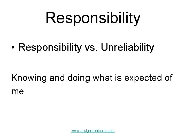 Responsibility • Responsibility vs. Unreliability Knowing and doing what is expected of me www.