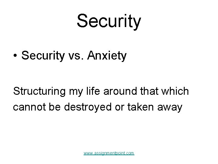 Security • Security vs. Anxiety Structuring my life around that which cannot be destroyed