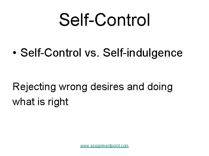 Self-Control • Self-Control vs. Self-indulgence Rejecting wrong desires and doing what is right www.