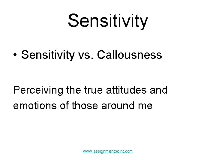 Sensitivity • Sensitivity vs. Callousness Perceiving the true attitudes and emotions of those around