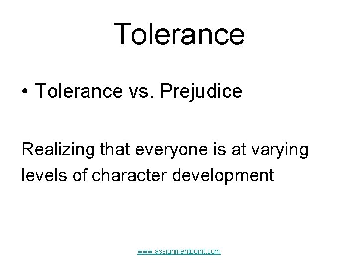 Tolerance • Tolerance vs. Prejudice Realizing that everyone is at varying levels of character