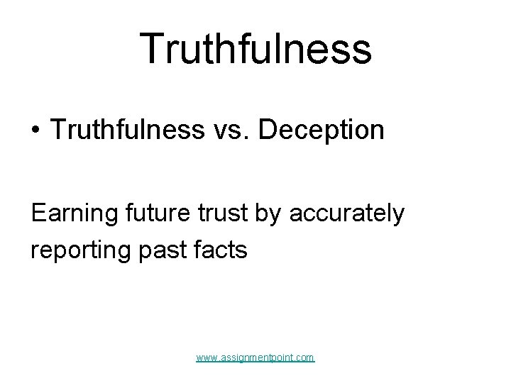 Truthfulness • Truthfulness vs. Deception Earning future trust by accurately reporting past facts www.