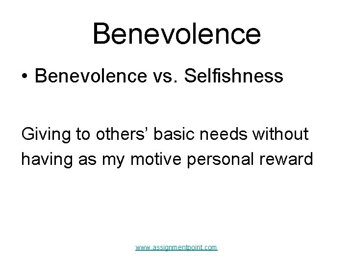 Benevolence • Benevolence vs. Selfishness Giving to others’ basic needs without having as my