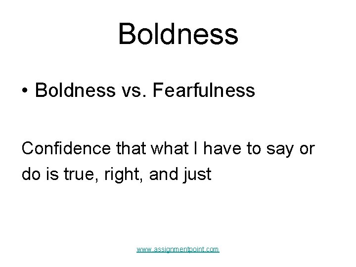 Boldness • Boldness vs. Fearfulness Confidence that what I have to say or do