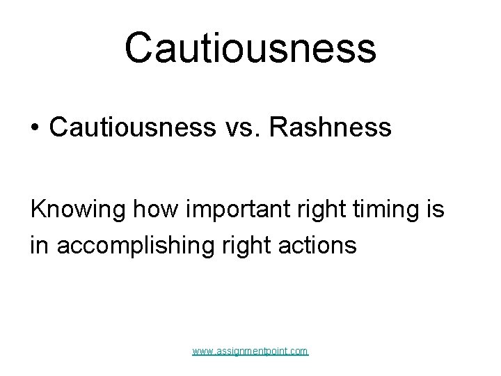 Cautiousness • Cautiousness vs. Rashness Knowing how important right timing is in accomplishing right