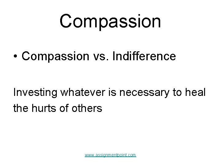 Compassion • Compassion vs. Indifference Investing whatever is necessary to heal the hurts of