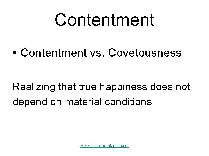 Contentment • Contentment vs. Covetousness Realizing that true happiness does not depend on material