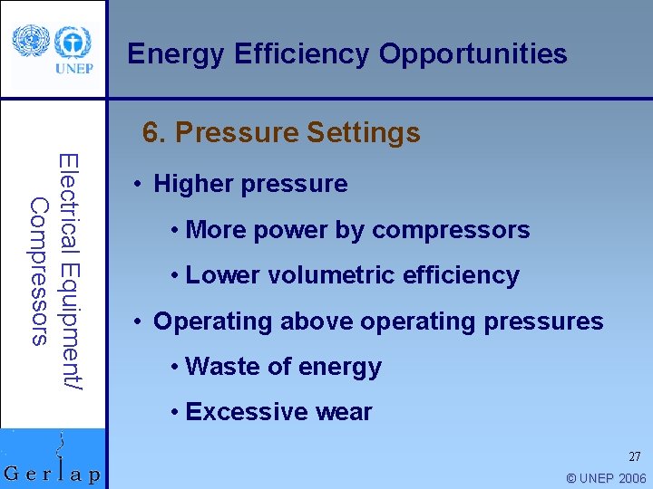 Energy Efficiency Opportunities 6. Pressure Settings Electrical Equipment/ Compressors • Higher pressure • More