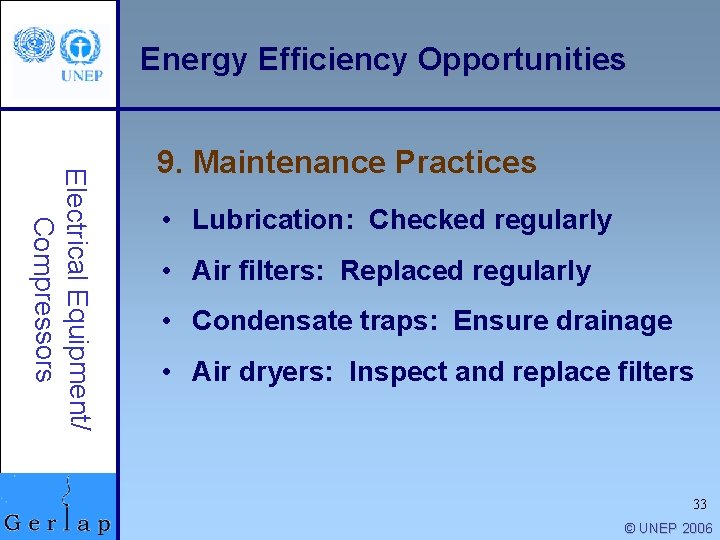 Energy Efficiency Opportunities Electrical Equipment/ Compressors 9. Maintenance Practices • Lubrication: Checked regularly •