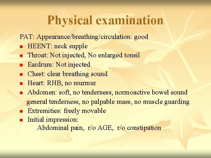 Physical examination PAT: Appearance/breathing/circulation: good n HEENT: neck supple n Throat: Not injected, No