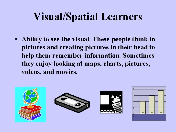 Visual/Spatial Learners • Ability to see the visual. These people think in pictures and
