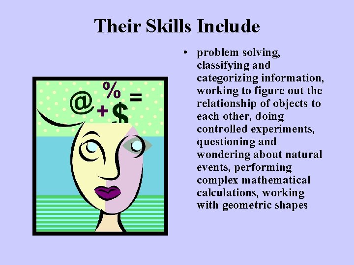 Their Skills Include • problem solving, classifying and categorizing information, working to figure out