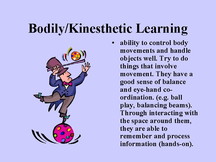 Bodily/Kinesthetic Learning • ability to control body movements and handle objects well. Try to