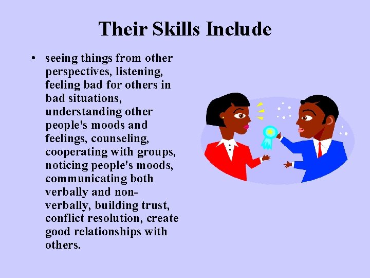 Their Skills Include • seeing things from other perspectives, listening, feeling bad for others