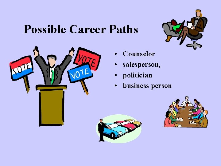 Possible Career Paths • • Counselor salesperson, politician business person 