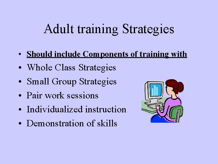 Adult training Strategies • Should include Components of training with • • • Whole