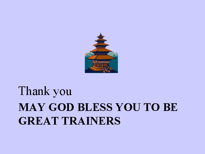 Thank you MAY GOD BLESS YOU TO BE GREAT TRAINERS 