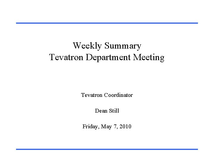 Weekly Summary Tevatron Department Meeting Tevatron Coordinator Dean Still Friday, May 7, 2010 
