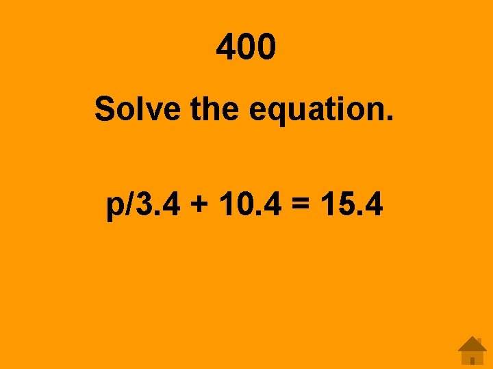 400 Solve the equation. p/3. 4 + 10. 4 = 15. 4 